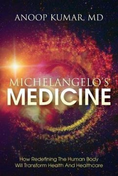 Michelangelo's Medicine: how redefining the human body will transform health and healthcare - Kumar, MD Anoop