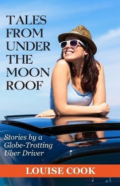 Tales From Under The Moon Roof: Stories by a Globe-Trotting Uber Driver - Cook, Louise