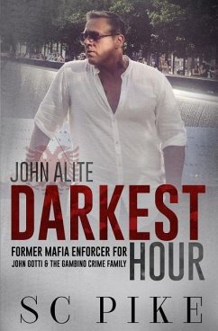 Darkest Hour - John Alite: Former Mafia Enforcer for John Gotti and the Gambino Crime Family - Pike, S. C.