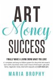 Art Money & Success: A complete and easy-to-follow system for the artist who wasn't born with a business mind. Learn how to find buyers, ge