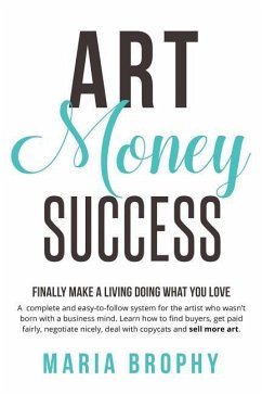 Art Money & Success: A complete and easy-to-follow system for the artist who wasn't born with a business mind. Learn how to find buyers, ge - Brophy, Maria