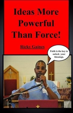 Ideas More Powerful Than Force: Faith is the key to unlock your blessings - Gaines, Ricky T.