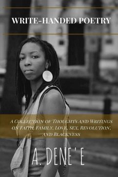 Write-Handed Poetry: A Collection of Thoughts and Writings on Faith, Family, Love, Sex, Revolution, and Blackness - Denee, A.