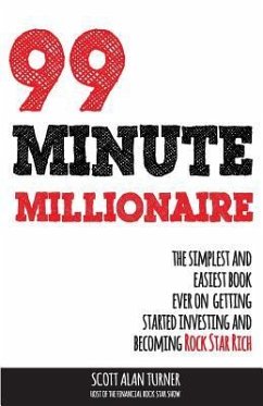 99 Minute Millionaire: The Simplest and Easiest Book Ever on Getting Started Investing and Becoming Rock Star Rich - Turner, Scott Alan