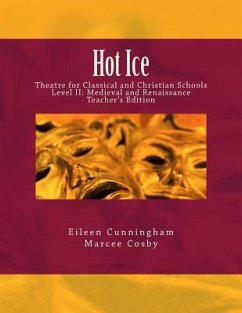 Hot Ice: Theatre for Classical and Christian Schools: Medieval and Renaissance: Teacher's Edition - Cosby, Marcee; Cunningham, Eileen