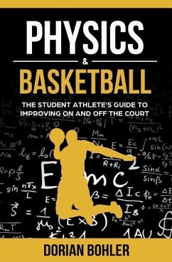 Physics & Basketball: The Student Athlete's Guide to Improving on and off the Court - Bohler, Dorian