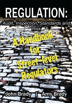 Regulation: Audit, Inspection, Standards and Risk: A Handbook for Street-level Regulators - Brady, Amy J.; Brady, John E.