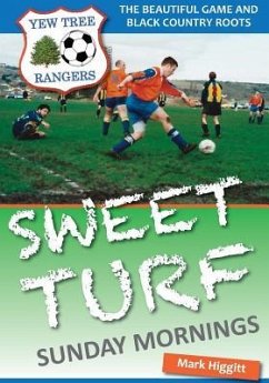 Sweet Turf, Sunday Mornings: The Beautiful Game and Black Country Roots - Higgitt, Mark