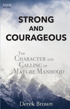 Strong and Courageous: The Character and Calling of Mature Manhood - Brown, Derek