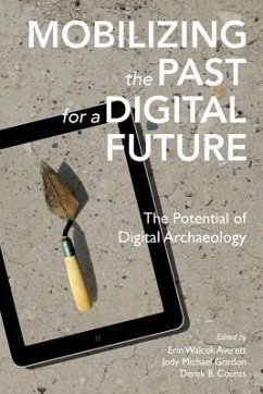 Mobilizing the Past for a Digital Future: The Potential of Digital Archaeology - Gordon, Jody Michael; Counts, Derek B.; Averett, Erin Walcek