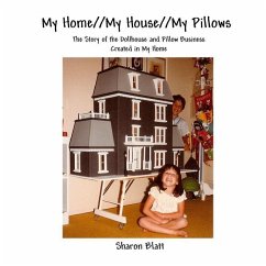 My Home//My House//My Pillows: The Story of the Dollhouse and Pillow Business Created in My Home - Blatt, Jonathan E.; Blatt, Sharon