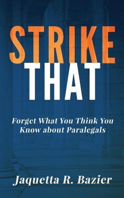 Strike That: Forget What You Think You Know About Paralegals - Bazier, Jaquetta R.