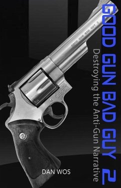 Good Gun Bad Guy 2: Destroying the Anti-Gun Narrative - Wos Sr, Daniel J.