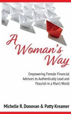 A Woman's Way: Empowering Female Financial Advisors to Authentically Lead and Flourish in a Man's World - Kreamer, Patty; Donovan, Michelle R.