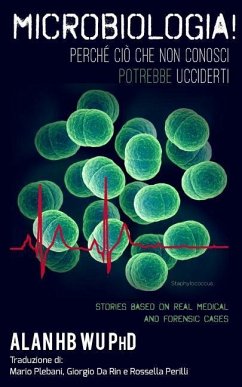 MICROBIOLOGIA! Perche Cio Che Non Conosci Potrebbe Ucciderti - Wu, Alan H. B.