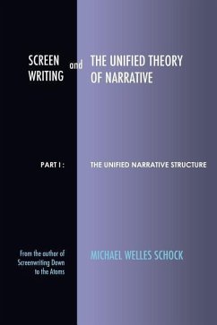 Screenwriting and The Unified Theory of Narrative: Part I - The Unified Narrative Structure - Schock, Michael Welles