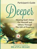 Deeper: Hearing Gods Voice For Yourself and Others Through The Gift of Prophecy: Participants Guide