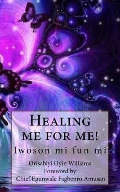 Healing me for me!: Iwoson mi fun mi - Williams, Orisabiyi Oyin