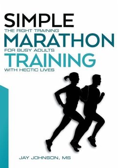 Simple Marathon Training: The Right Training For Busy Adults With Hectic Lives - Johnson, Jay