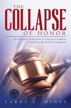 The Collapse of Honor: How Greed Led to the Destruction of a Young Lawyer Caught-up In a Law Firm's Epic Battle Over Compensation - Hines, Larry L.