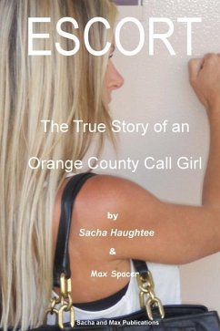 ESCORT - The True Story of an Orange County Call Girl - Spacer, Max; Haughtee, Sacha