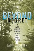 Beyond Regret: Living Your Life Purpose in Spite of Past Choices