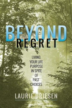 Beyond Regret: Living Your Life Purpose in Spite of Past Choices - Driesen, Laurie