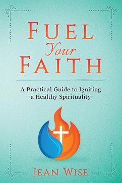 Fuel Your Faith: A Practical Guide to Igniting a Healthy Spirituality - Wise, Jean