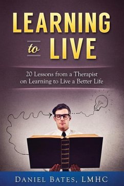 Learning to Live: 20 Lessons from a Therapist on Learning to Live a Better Life - Bates Lmhc, Daniel