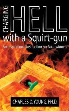 Charging Hell with a Squirt-gun: An Inspirational Instruction for Soul-winners - Young, Charles O.