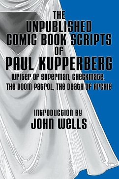 The Unpublished Comic Book Scripts of Paul Kupperberg - Kupperberg, Paul