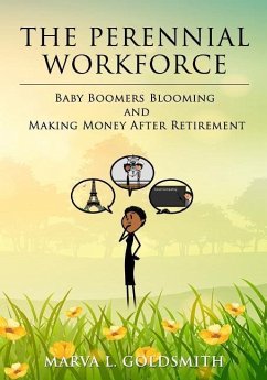 The Perennial Workforce: Baby Boomers Blooming And Making Money After Retirement - Goldsmith, Marva L.