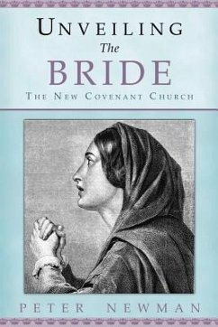 Unveiling The Bride: The New Covenant Church - Newman, Peter