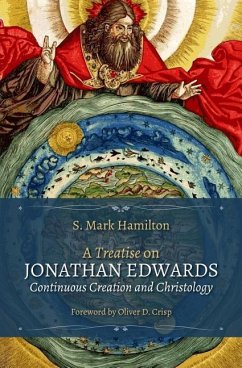 A Treatise on Jonathan Edwards, Continuous Creation and Christology - Hamilton, S. Mark