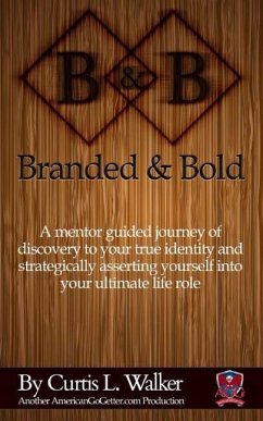 Branded And Bold: A mentor guided journey of discovery to your true identity and strategically asserting yourself into your ultimate lif - Walker, Curtis Lee