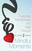Mindful Moments: Everyday Mindfulness for Real People