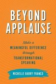 Beyond Applause: Make a Meaningful Difference through Transformational Speaking