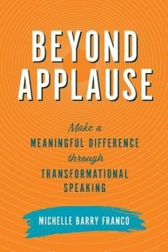 Beyond Applause: Make a Meaningful Difference through Transformational Speaking - Franco, Michelle Barry