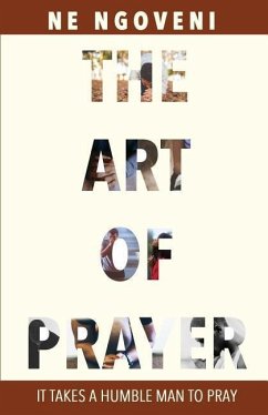 The Art of Prayer: It Takes a Humble Man to Pray - Ngoveni, N. E.