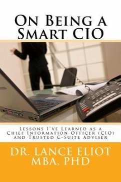 On Being a Smart CIO: Lessons I've Learned as a Chief Information Officer (CIO) and Trusted C-Suite Adviser - Eliot, Lance B.