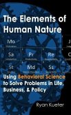 The Elements of Human Nature: Using Behavioral Science to Solve Problems in Life, Business, & Policy