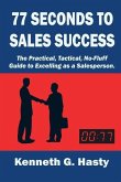 77 Seconds to Sales Success: The Practical, Tactical, No-Fluff Guide to Excelling as a Salesperson