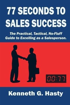 77 Seconds to Sales Success: The Practical, Tactical, No-Fluff Guide to Excelling as a Salesperson - Hasty, Kenneth G.