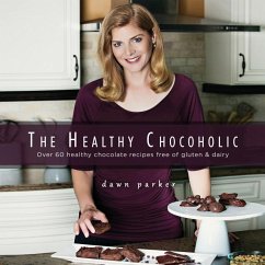 The Healthy Chocoholic: Over 60 healthy chocolate recipes free of gluten & dairy - Parker, Dawn J.