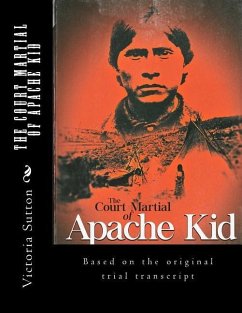 The Court Martial of Apache Kid: Based on the original trial transcript - Sutton, Victoria