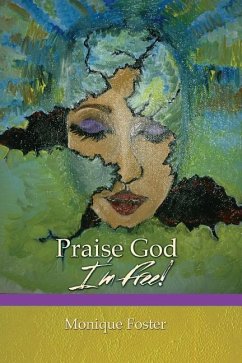 Praise God I'm Free!: Inspirational Short Stories and Poems on God's Perception of Human Identity - Foster, Monique R.