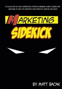 Marketing Sidekick: A Collection of High Converting, Attention Grabbing Words, Phrases and Headlines to Help You Promote Your Products, Se - Bacak, Matt