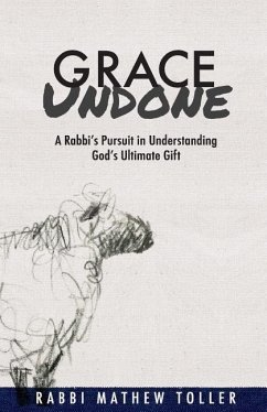 Grace Undone: A Rabbi's Pursuit in Understanding God's Ultimate Gift - Toller, Mathew