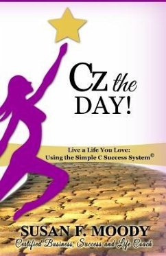 Cz the Day!: Live a Life You Love: Using the Simple C Success System - Moody, Susan F.