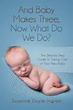 And Baby Makes Three: Now What Do We Do?: The Step-by-Step guide to taking care of your new baby - Doyle-Ingram, Suzanne
